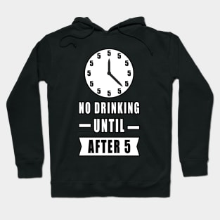 No Drinking Until After 5 - Funny Hoodie